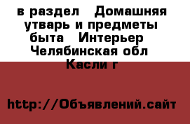  в раздел : Домашняя утварь и предметы быта » Интерьер . Челябинская обл.,Касли г.